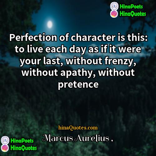 Marcus Aurelius Quotes | Perfection of character is this: to live